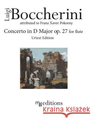 Boccherini Concerto in D Major op. 27 for Flute (Urtext Edition) Pokorny, Franz Xaver 9781537459790 Createspace Independent Publishing Platform