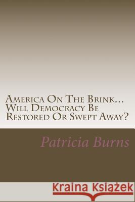 America On The Brink...: Will Democracy Be Saved Or Swept Away? Burns, Patricia Ann 9781537497136 Createspace Independent Publishing Platform