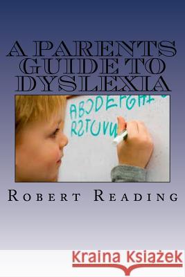 A Parents Guide to Dyslexia Robert Reading 9781537511870 Createspace Independent Publishing Platform