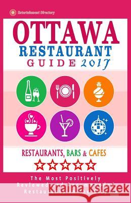 Ottawa Restaurant Guide 2017: Best Rated Restaurants in Ottawa, Canada - 500 restaurants, bars and cafés recommended for visitors, 2017 Frizzell, John M. 9781537571690 Createspace Independent Publishing Platform