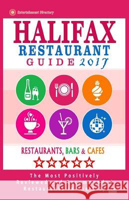 Halifax Restaurant Guide 2017: Best Rated Restaurants in Halifax, Canada - 500 restaurants, bars and cafés recommended for visitors, 2017 Gillard, Stuart F. 9781537574035 Createspace Independent Publishing Platform