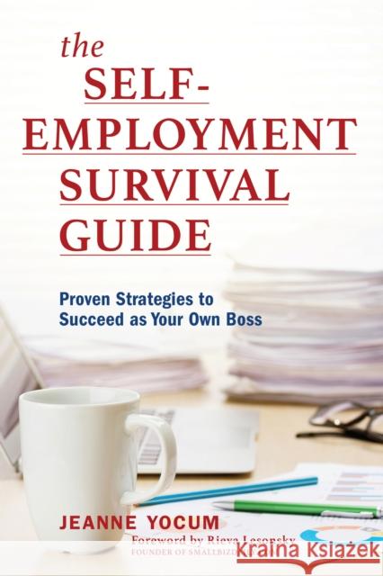 The Self-Employment Survival Guide: Proven Strategies to Succeed as Your Own Boss Jeanne Yocum 9781538108710 Rowman & Littlefield Publishers