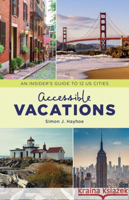 Accessible Vacations: An Insider's Guide to 12 Us Cities Simon J. Hayhoe 9781538128695 Rowman & Littlefield Publishers