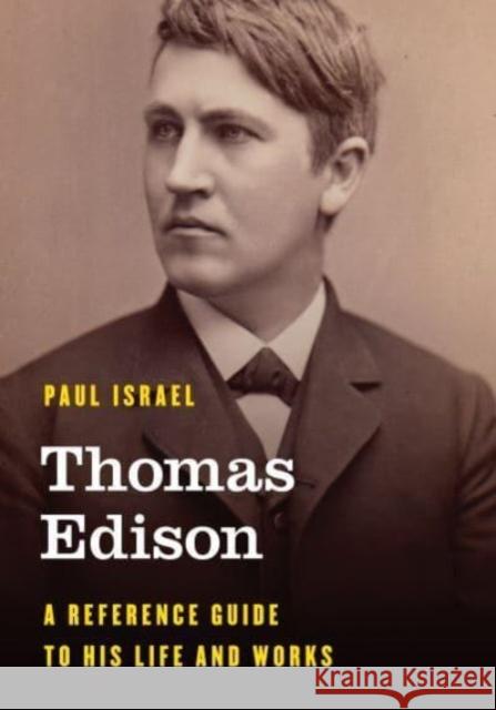 Thomas Edison: A Reference Guide to His Life and Works Paul Israel 9781538134269 Rowman & Littlefield