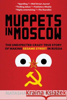 Muppets in Moscow: The Unexpected Crazy True Story of Making Sesame Street in Russia Natasha Lance Rogoff 9781538161289 Rowman & Littlefield