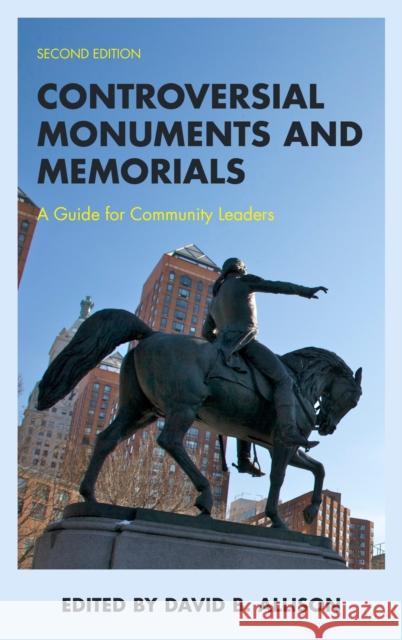 Controversial Monuments and Memorials: A Guide for Community Leaders  9781538173817 Rowman & Littlefield