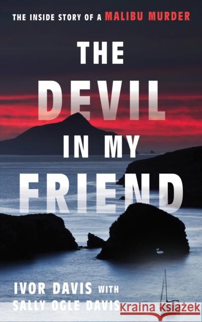 The Devil in My Friend: The Inside Story of a Malibu Murder Ivor Davis 9781538180532 Rowman & Littlefield