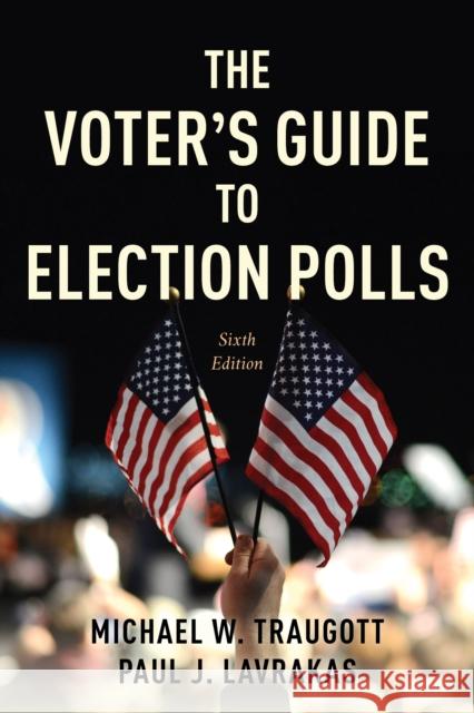 The Voter's Guide to Election Polls Paul J. Lavrakas 9781538187395 Rowman & Littlefield Publishers