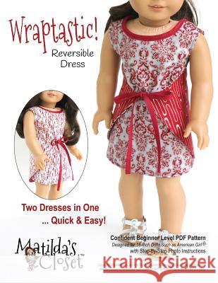 Wraptastic! Reversible Dress: Confident Beginner-Level Sewing Pattern for 18-inch Dolls Rutten, Kristin 9781539019077 Createspace Independent Publishing Platform