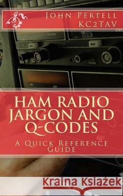 Ham Radio Jargon and Q-Codes: A Quick Reference Guide John Pertell Kc2tav 9781539060703 Createspace Independent Publishing Platform