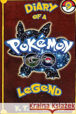 Diary of a Pokemon Go Legend: 9 K. T. Coolbricks 9781539099307 Createspace Independent Publishing Platform