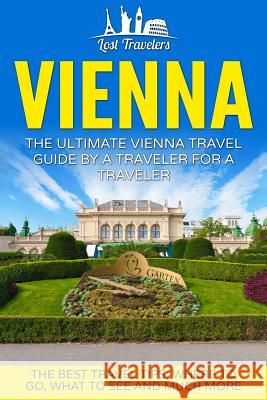 Vienna: The Ultimate Vienna Travel Guide By A Traveler For A Traveler: The Best Travel Tips; Where To Go, What To See And Much Travelers, Lost 9781539164470 Createspace Independent Publishing Platform