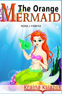 The Orange Mermaid Book 1: Children's Books, Kids Books, Bedtime Stories For Kids, Kids Fantasy Book, Mermaid Adventure Nona J. Fairfax 9781539546498 Createspace Independent Publishing Platform