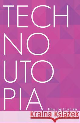 Technoutopia: How optimism ruined the internet Warren, Alex 9781539567547 Createspace Independent Publishing Platform