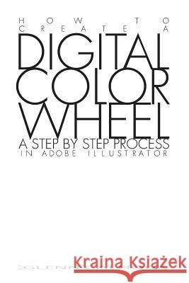 Digital Color Wheel: A step by step process Calhoun, Glenn E. 9781539819639 Createspace Independent Publishing Platform