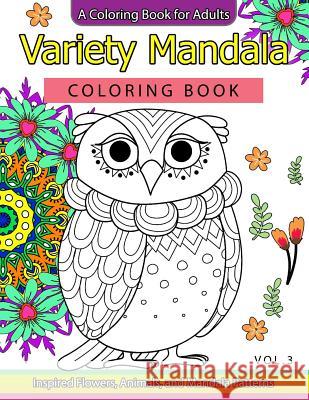 Variety Mandala Coloring Book Vol.3: A Coloring book for adults: Inspried Flowers, Animals and Mandala pattern Mandala Coloring Book 9781539848226 Createspace Independent Publishing Platform
