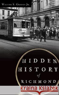 Hidden History of Richmond Walter S. Jr. Griggs 9781540207289 History Press Library Editions