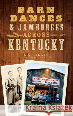 Barn Dances & Jamborees Across Kentucky J. D. Wilkes John Cohen 9781540209290 History Press Library Editions