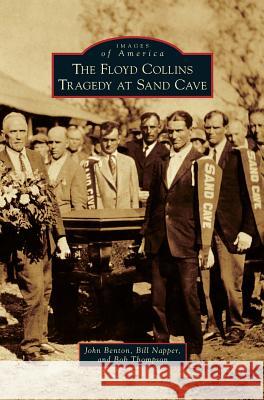The Floyd Collins Tragedy at Sand Cave John Benton Bill Napper Bob Thompson 9781540214478 Arcadia Publishing Library Editions