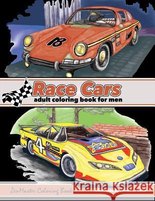 Race Cars Adult Coloring Book for Men: Men's Coloring Book of Race Cars, Muscle Cars, and High Performance Vehicles Zenmaster Coloring Books 9781540393685 Createspace Independent Publishing Platform