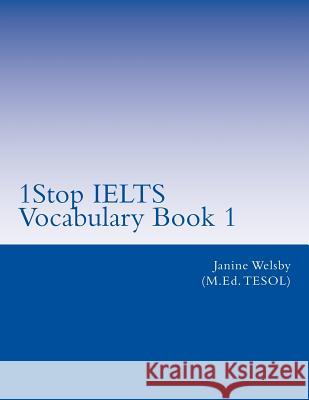 1Stop IELTS Vocabulary Book 1: IELTS Vocabulary Welsby, Janine 9781540449078 Createspace Independent Publishing Platform