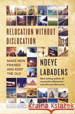 Relocation Without Dislocation: Make New Friends and Keep The Old: (Travels and Adventures of Ndeye Labadens Book 2) Labadens, Ndeye 9781540695062 Createspace Independent Publishing Platform
