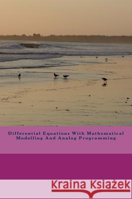 Differential Equations With Mathematical Modelling And Analog Programming Nkemjika, Bernard Chinedu 9781540697769 Createspace Independent Publishing Platform