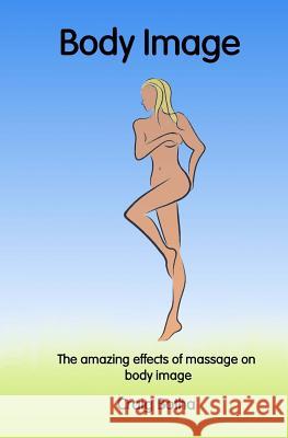 The Amazing Effects of Massage on Body Image MR Craig Botha 9781540744852 Createspace Independent Publishing Platform
