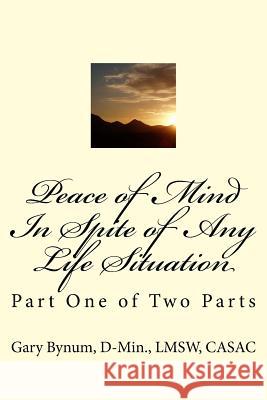 Peace of Mind In Spite of Life Situations: A Better Emotional Manager Bynum, D-Min Lmsw Casac Gary 9781540819888 Createspace Independent Publishing Platform