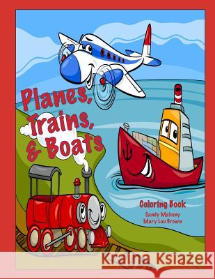 Planes, Trains, & Boats Coloring Book Sandy Mahony Mary Lou Brown 9781541012011 Createspace Independent Publishing Platform