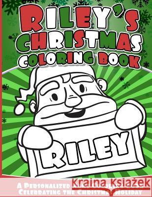Riley's Christmas Coloring Book: A Personalized Name Coloring Book Celebrating the Christmas Holiday Riley Books 9781541040533 Createspace Independent Publishing Platform