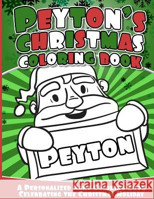 Peyton's Christmas Coloring Book: A Personalized Name Coloring Book Celebrating the Christmas Holiday Peyton Books 9781541040557 Createspace Independent Publishing Platform