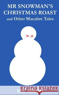 MR Snowman's Christmas Roast and Other Macabre Tales R. a. Singh 9781541060326 Createspace Independent Publishing Platform