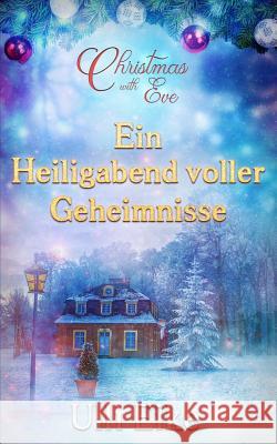 Christmas with Eve - Ein Heiligabend Voller Geheimnisse: Eine Romantische Weihnachtsgeschichte Ulli Eike 9781541108325 Createspace Independent Publishing Platform