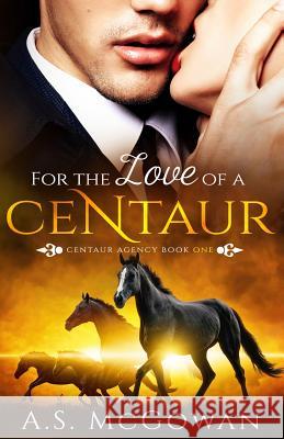For the Love of a Centaur A S McGowan 9781541138469 Createspace Independent Publishing Platform