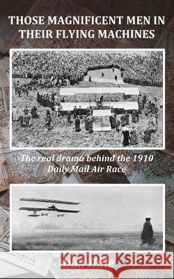 Those Magnificent Men in their Flying Machines: Early aviation pioneers and the drama behind the 1910 London to Manchester Air Race Hale, Don 9781541169586 Createspace Independent Publishing Platform