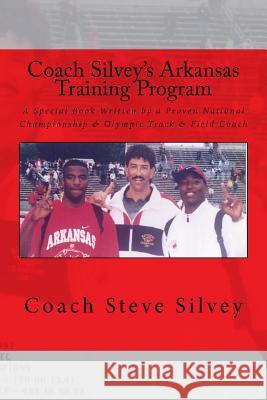 Coach Silvey's Arkansas Training Program: A Special Book Written by a Proven National Championship & Olympic Track & Field Coach Coach Steve Silvey 9781541340244 Createspace Independent Publishing Platform
