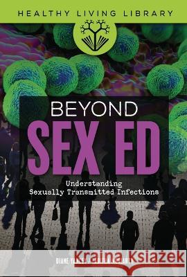 Beyond Sex Ed: Understanding Sexually Transmitted Infections Diane Yancey Tabitha Moriarty 9781541588950 Twenty-First Century Books (CT)