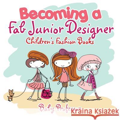 Becoming a Fab Junior Designer Children's Fashion Books Baby Professor 9781541902282 Baby Professor