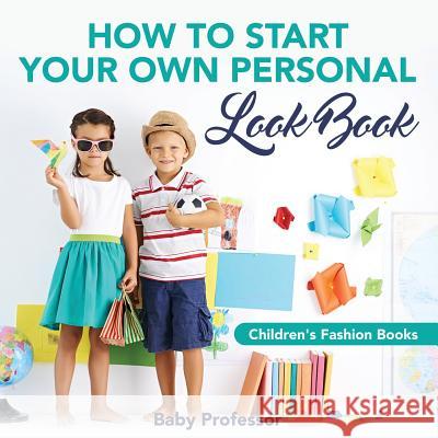 How to Start Your Own Personal Look Book Children's Fashion Books Baby Professor 9781541903869 Baby Professor