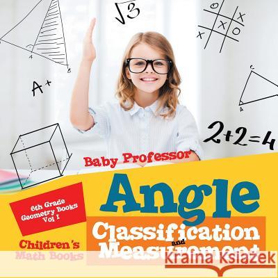 Angle Classification and Measurement - 6th Grade Geometry Books Vol I Children's Math Books Baby Professor 9781541904194 Baby Professor