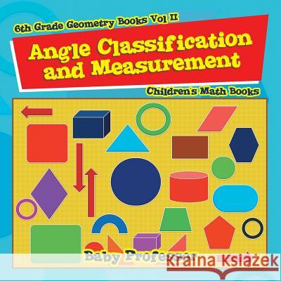 Angle Classification and Measurement - 6th Grade Geometry Books Vol II Children's Math Books Baby Professor 9781541904200 Baby Professor