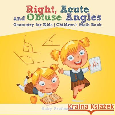 Right, Acute and Obtuse Angles - Geometry for Kids Children's Math Book Baby Professor 9781541904279 Baby Professor