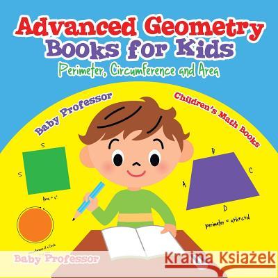 Advanced Geometry Books for Kids - Perimeter, Circumference and Area Children's Math Books Baby Professor 9781541904583 Baby Professor