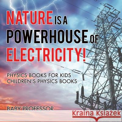 Nature is a Powerhouse of Electricity! Physics Books for Kids Children's Physics Books Baby Professor 9781541911994 Baby Professor