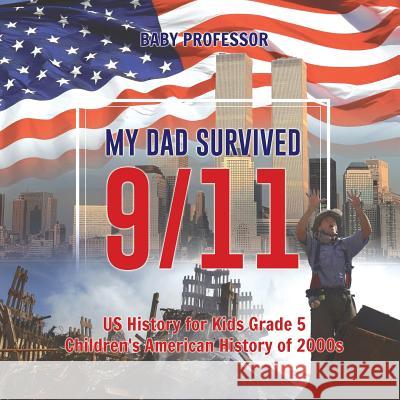 My Dad Survived 9/11! - US History for Kids Grade 5 Children's American History of 2000s Baby Professor 9781541912717 Baby Professor
