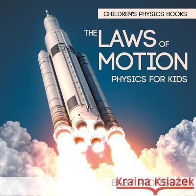 The Laws of Motion: Physics for Kids Children's Physics Books Baby Professor 9781541938540 Baby Professor