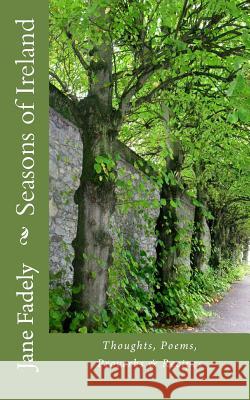 Seasons of Ireland: Thoughts, Poems, Proverbs & Recipes Jane Fadely 9781542598163 Createspace Independent Publishing Platform