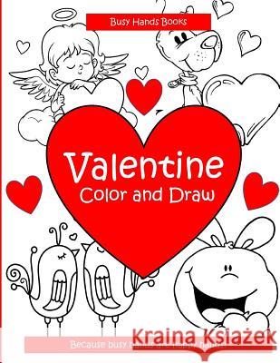 Valentine: Color and Draw Busy Hands Books 9781542705981 Createspace Independent Publishing Platform