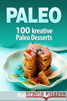 Paleo: 100 kreative Paleo Desserts Muller, Mathias 9781542830188 Createspace Independent Publishing Platform
